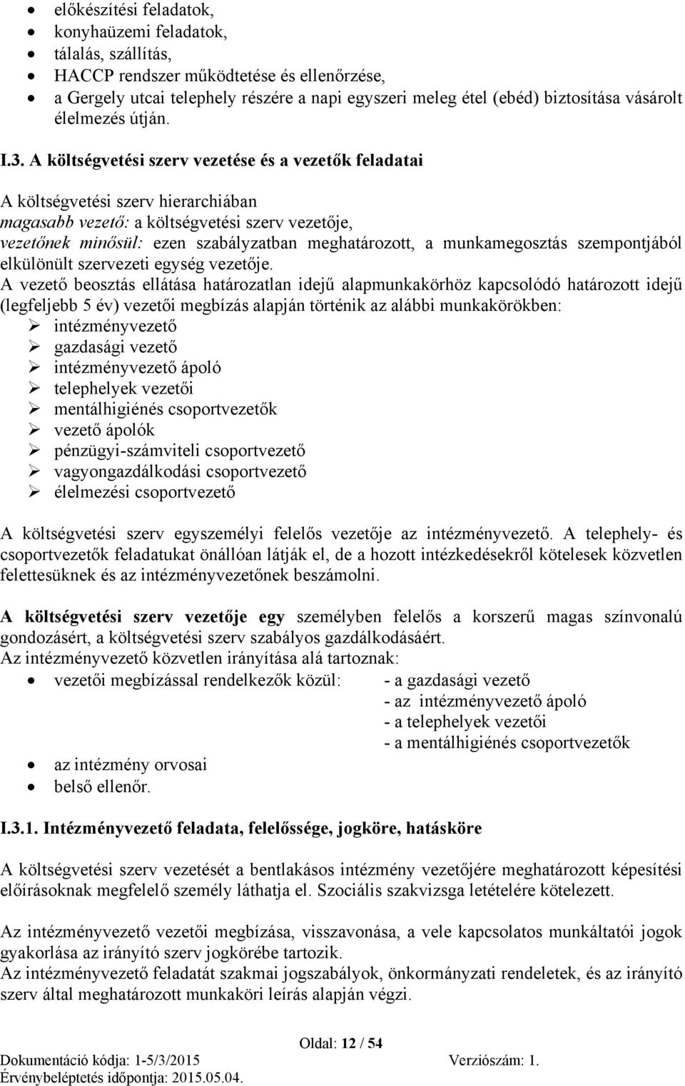 A költségvetési szerv vezetése és a vezetők feladatai A költségvetési szerv hierarchiában magasabb vezető: a költségvetési szerv vezetője, vezetőnek minősül: ezen szabályzatban meghatározott, a