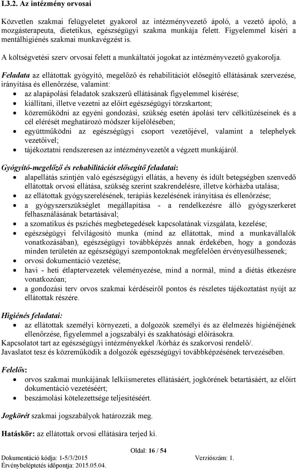 Feladata az ellátottak gyógyító, megelőző és rehabilitációt elősegítő ellátásának szervezése, irányítása és ellenőrzése, valamint: az alapápolási feladatok szakszerű ellátásának figyelemmel kisérése;