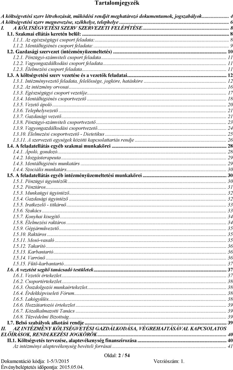 .. 10 I.2.1. Pénzügyi-számviteli csoport feladata... 11 I.2.2. Vagyongazdálkodási csoport feladata... 11 I.2.3. Élelmezési csoport feladata... 11 I.3. A költségvetési szerv vezetése és a vezetők feladatai.