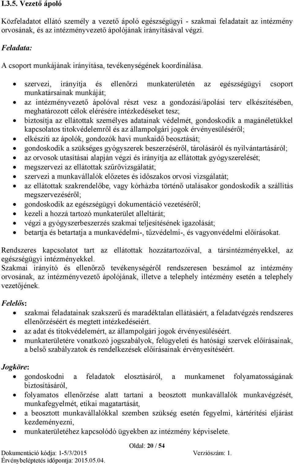 szervezi, irányítja és ellenőrzi munkaterületén az egészségügyi csoport munkatársainak munkáját; az intézményvezető ápolóval részt vesz a gondozási/ápolási terv elkészítésében, meghatározott célok