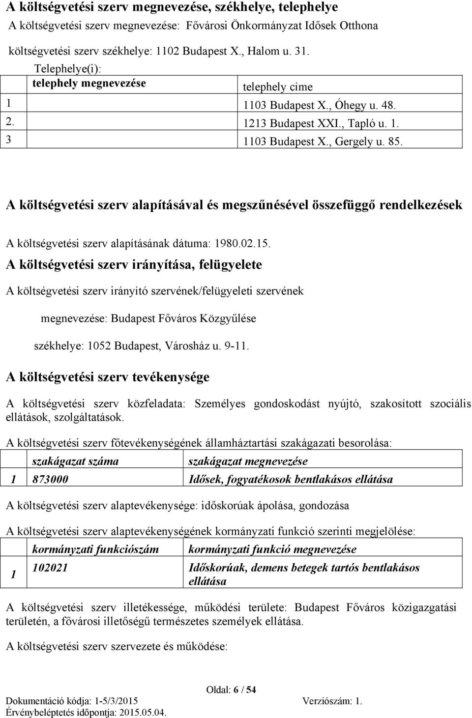 A költségvetési szerv alapításával és megszűnésével összefüggő rendelkezések A költségvetési szerv alapításának dátuma: 1980.02.15.