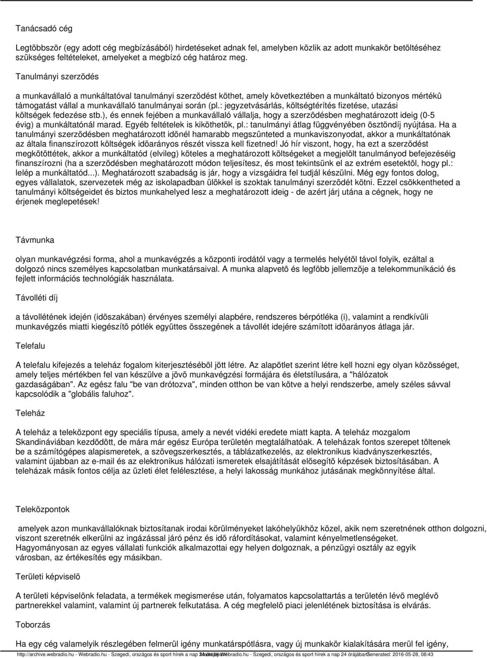 : jegyzetvásárlás, költségtérítés fizetése, utazási költségek fedezése stb.), és ennek fejében a munkavállaló vállalja, hogy a szerzõdésben meghatározott ideig (0-5 évig) a munkáltatónál marad.