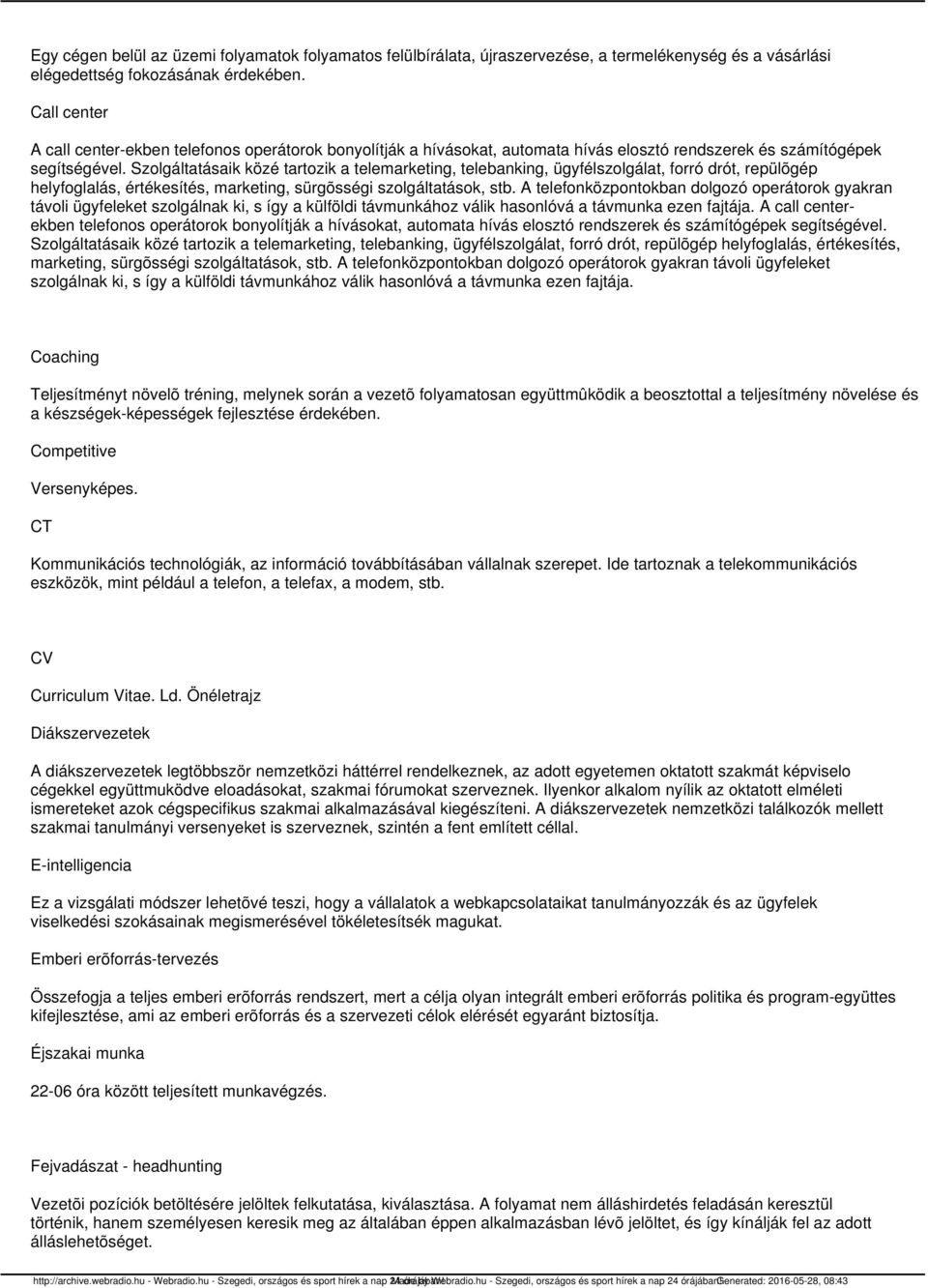 Szolgáltatásaik közé tartozik a telemarketing, telebanking, ügyfélszolgálat, forró drót, repülõgép helyfoglalás, értékesítés, marketing, sürgõsségi szolgáltatások, stb.