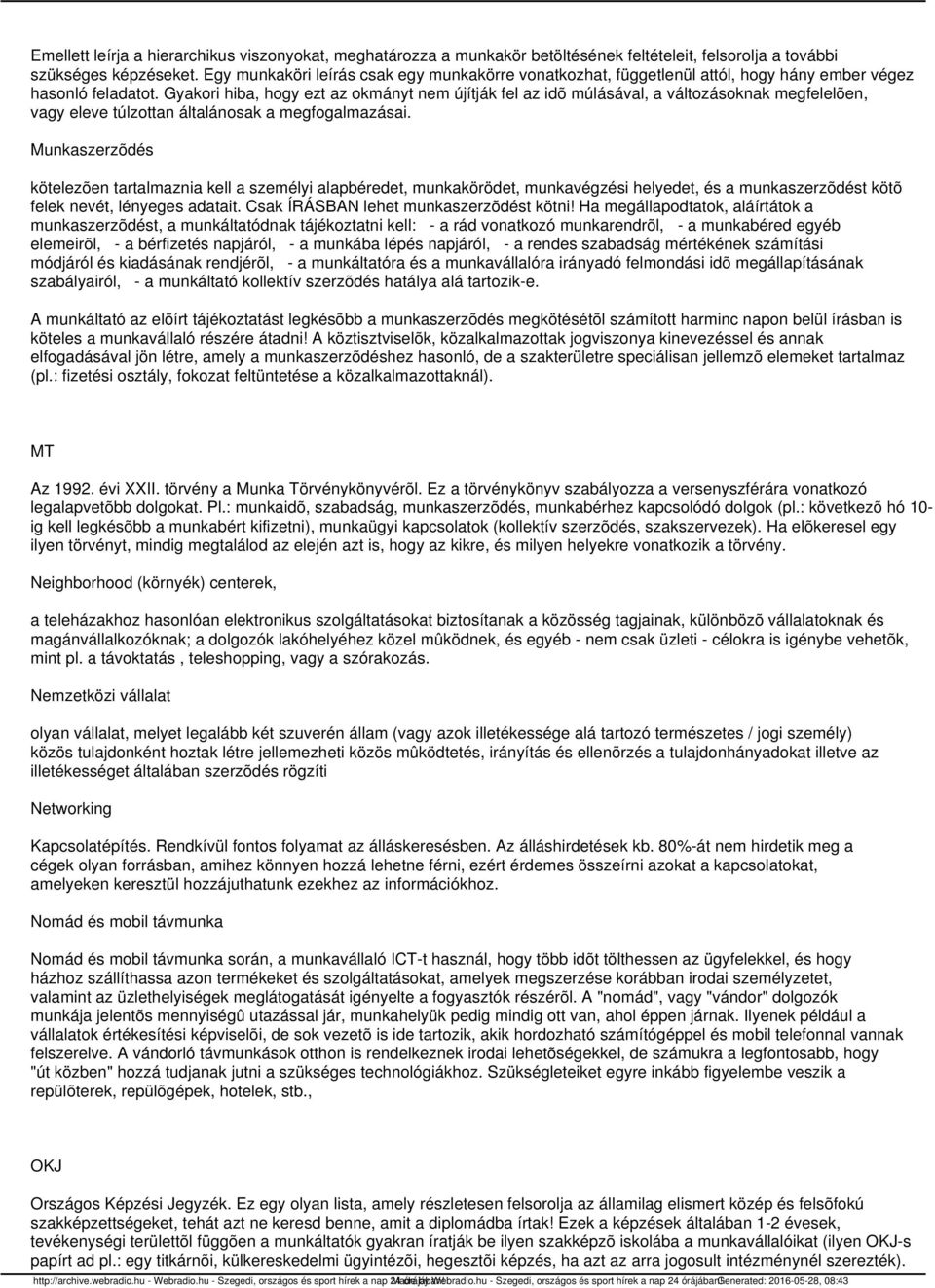 Gyakori hiba, hogy ezt az okmányt nem újítják fel az idõ múlásával, a változásoknak megfelelõen, vagy eleve túlzottan általánosak a megfogalmazásai.