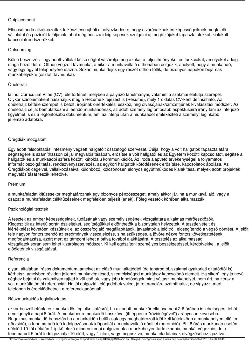 Outsourcing Külsõ beszerzés - egy adott vállalat külsõ cégtõl vásárolja meg azokat a teljesítményeket és funkciókat, amelyeket addig maga hozott létre.