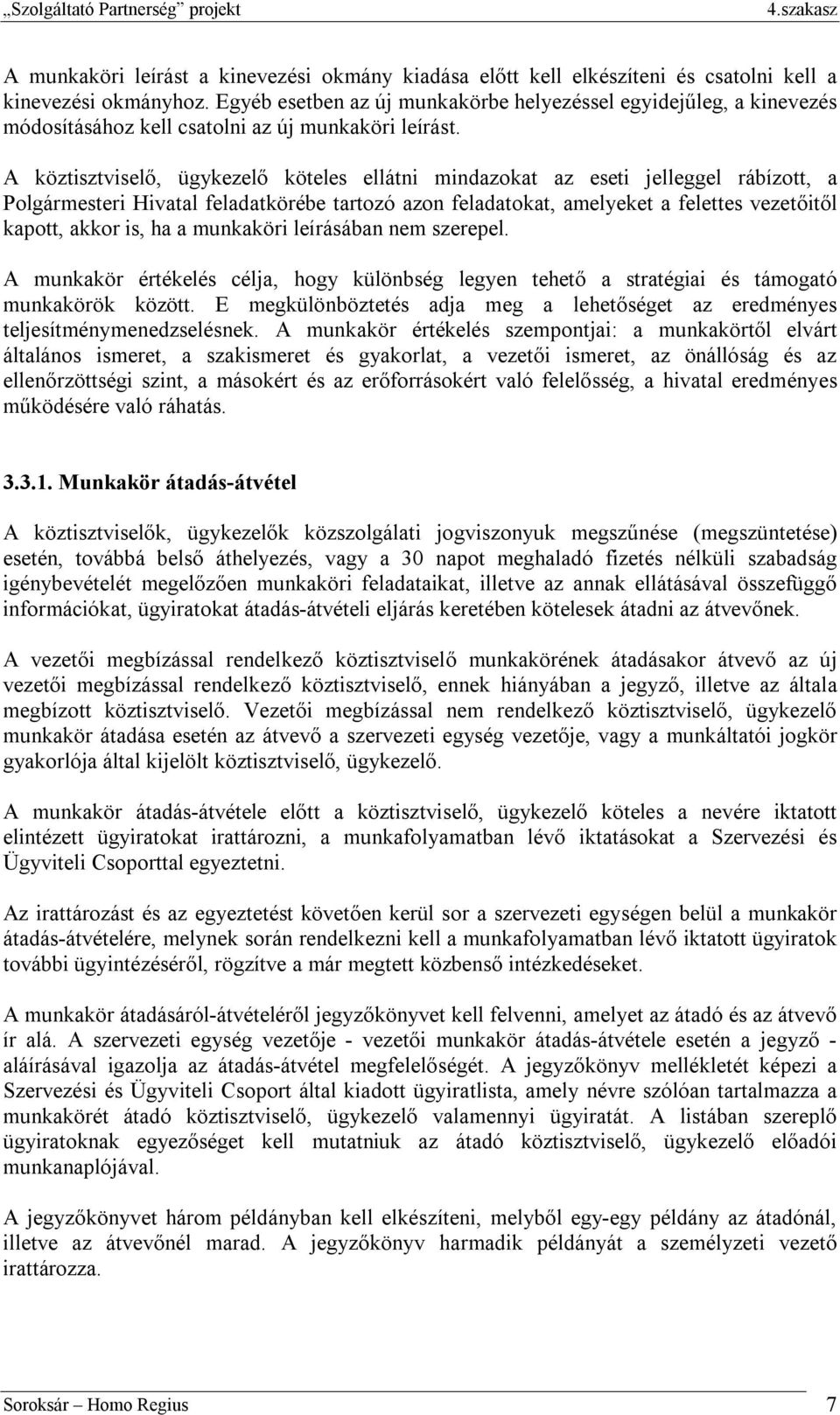 A köztisztviselő, ügykezelő köteles ellátni mindazokat az eseti jelleggel rábízott, a Polgármesteri Hivatal feladatkörébe tartozó azon feladatokat, amelyeket a felettes vezetőitől kapott, akkor is,