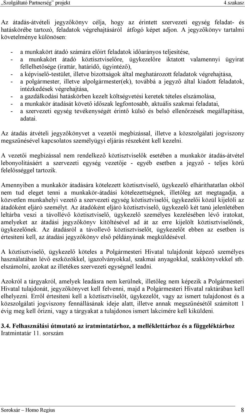 fellelhetősége (irattár, határidő, ügyintéző), - a képviselő-testület, illetve bizottságok által meghatározott feladatok végrehajtása, - a polgármester, illetve alpolgármester(ek), továbbá a jegyző