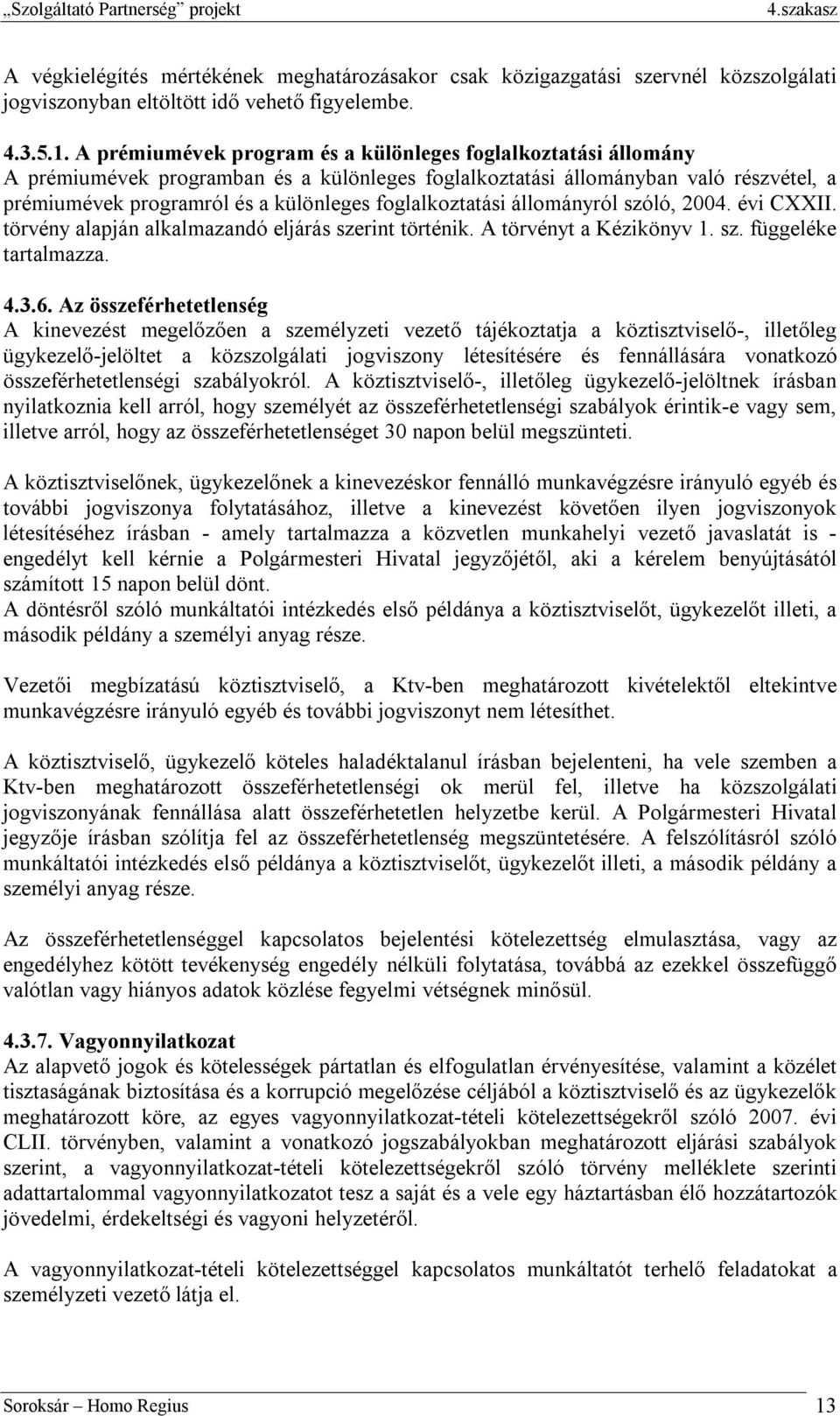 foglalkoztatási állományról szóló, 2004. évi CXXII. törvény alapján alkalmazandó eljárás szerint történik. A törvényt a Kézikönyv 1. sz. függeléke tartalmazza. 4.3.6.