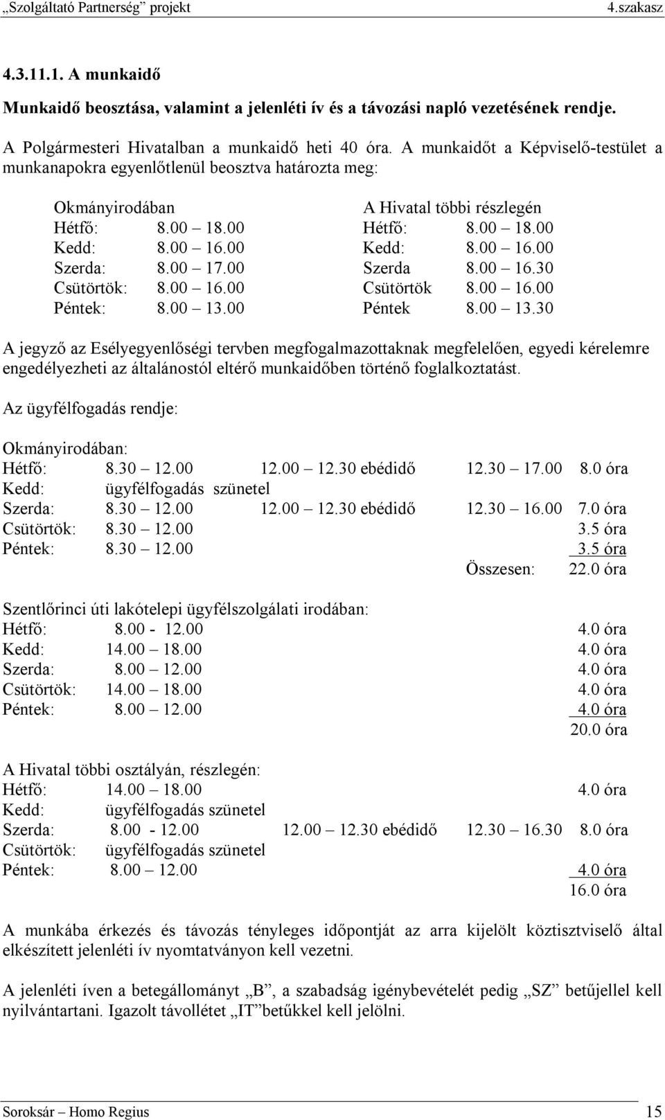 00 17.00 Szerda 8.00 16.30 Csütörtök: 8.00 16.00 Csütörtök 8.00 16.00 Péntek: 8.00 13.