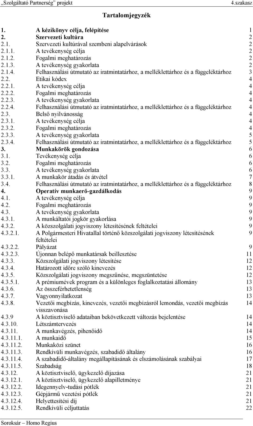 2.3. A tevékenység gyakorlata 4 2.2.4. Felhasználási útmutató az iratmintatárhoz, a melléklettárhoz és a függeléktárhoz 4 2.3. Belső nyilvánosság 4 2.3.1. A tevékenység célja 4 2.3.2. Fogalmi meghatározás 4 2.