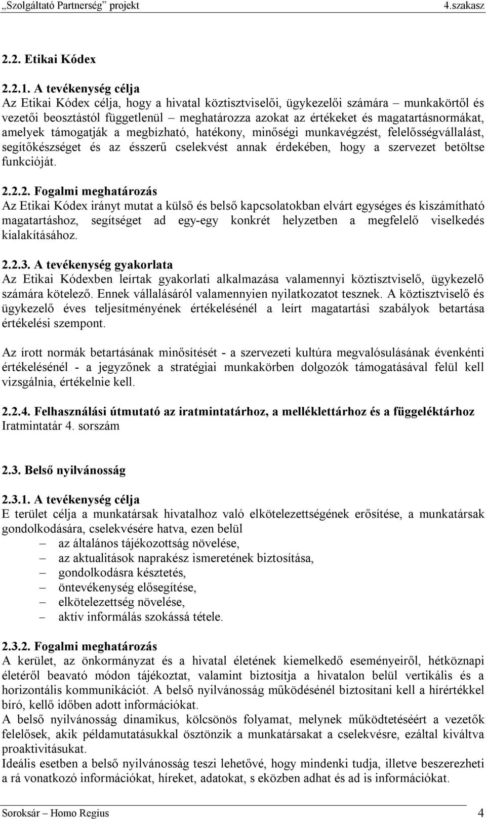 amelyek támogatják a megbízható, hatékony, minőségi munkavégzést, felelősségvállalást, segítőkészséget és az ésszerű cselekvést annak érdekében, hogy a szervezet betöltse funkcióját. 2.