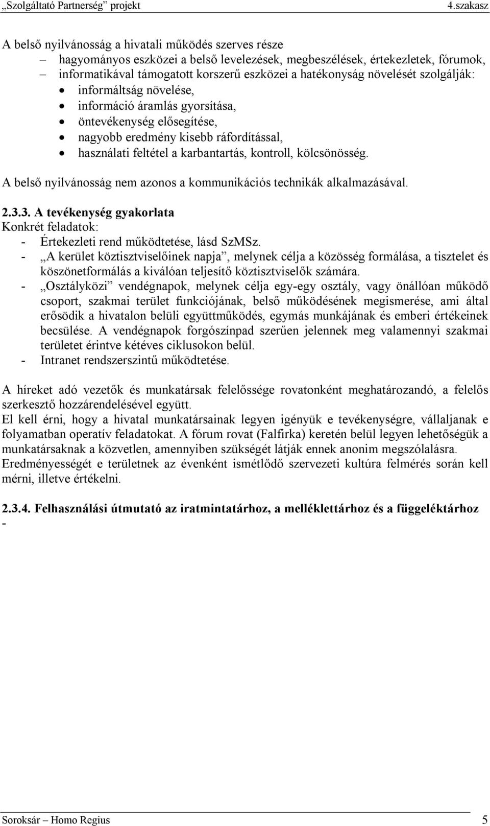 kölcsönösség. A belső nyilvánosság nem azonos a kommunikációs technikák alkalmazásával. 2.3.3. A tevékenység gyakorlata Konkrét feladatok: - Értekezleti rend működtetése, lásd SzMSz.