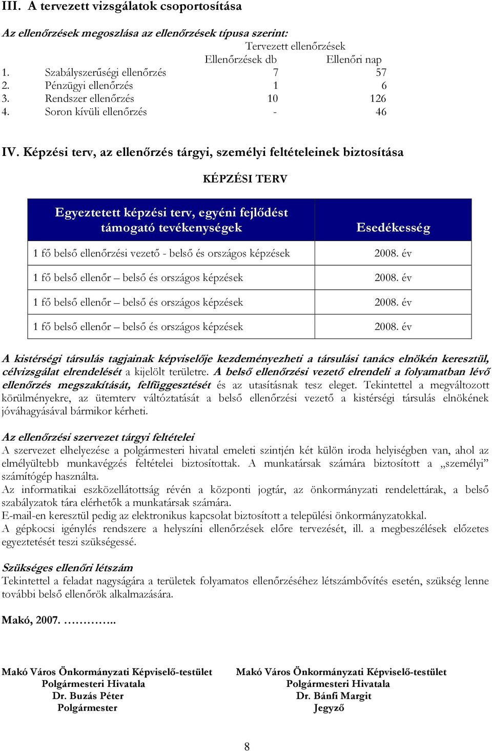 Képzési terv, az ellenőrzés tárgyi, személyi feltételeinek biztosítása KÉPZÉSI TERV Egyeztetett képzési terv, egyéni fejlődést támogató tevékenységek Esedékesség 1 fő belső ellenőrzési vezető - belső