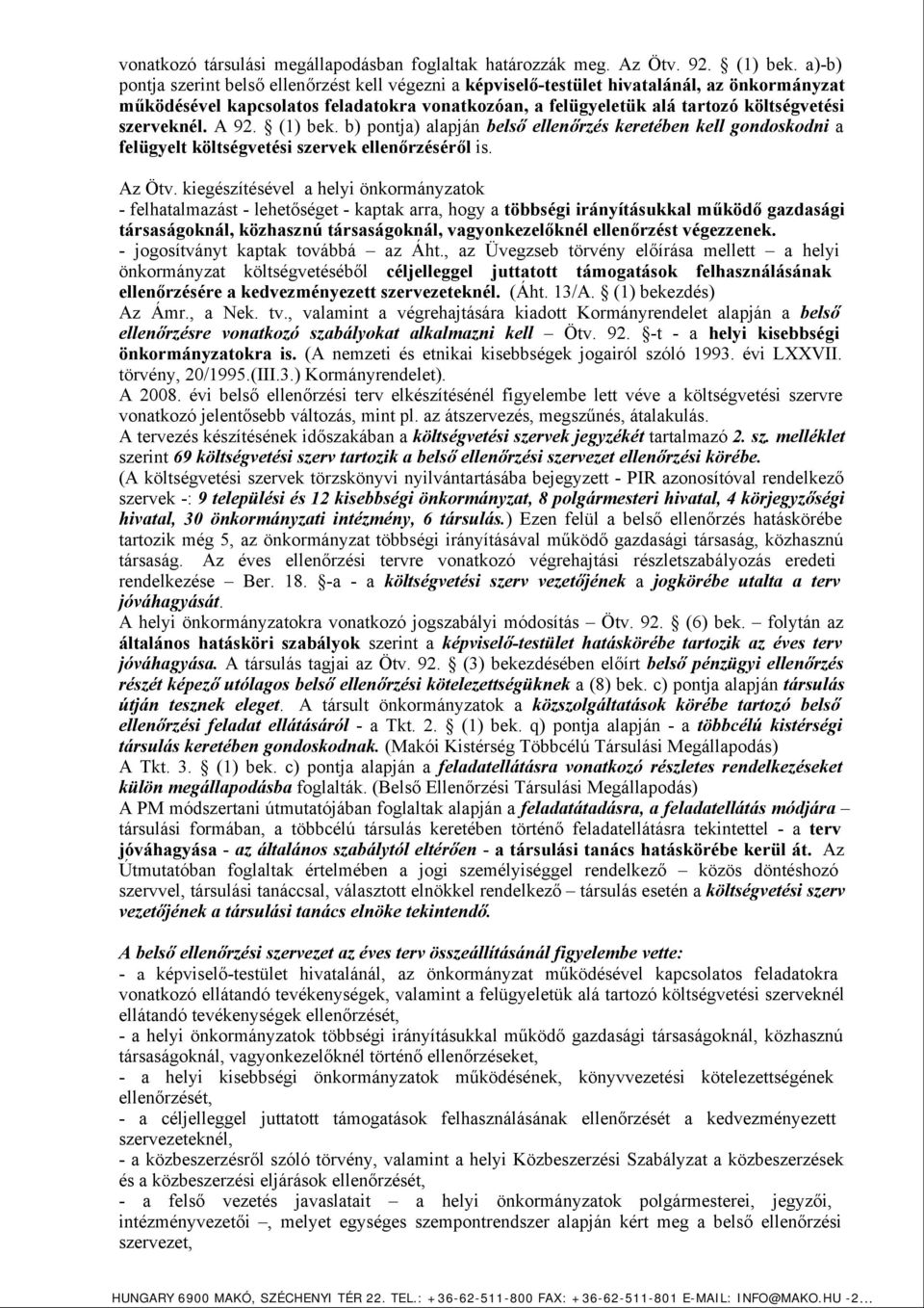 szerveknél. A 92. (1) bek. b) pontja) alapján belső ellenőrzés keretében kell gondoskodni a felügyelt költségvetési szervek ellenőrzéséről is. Az Ötv.