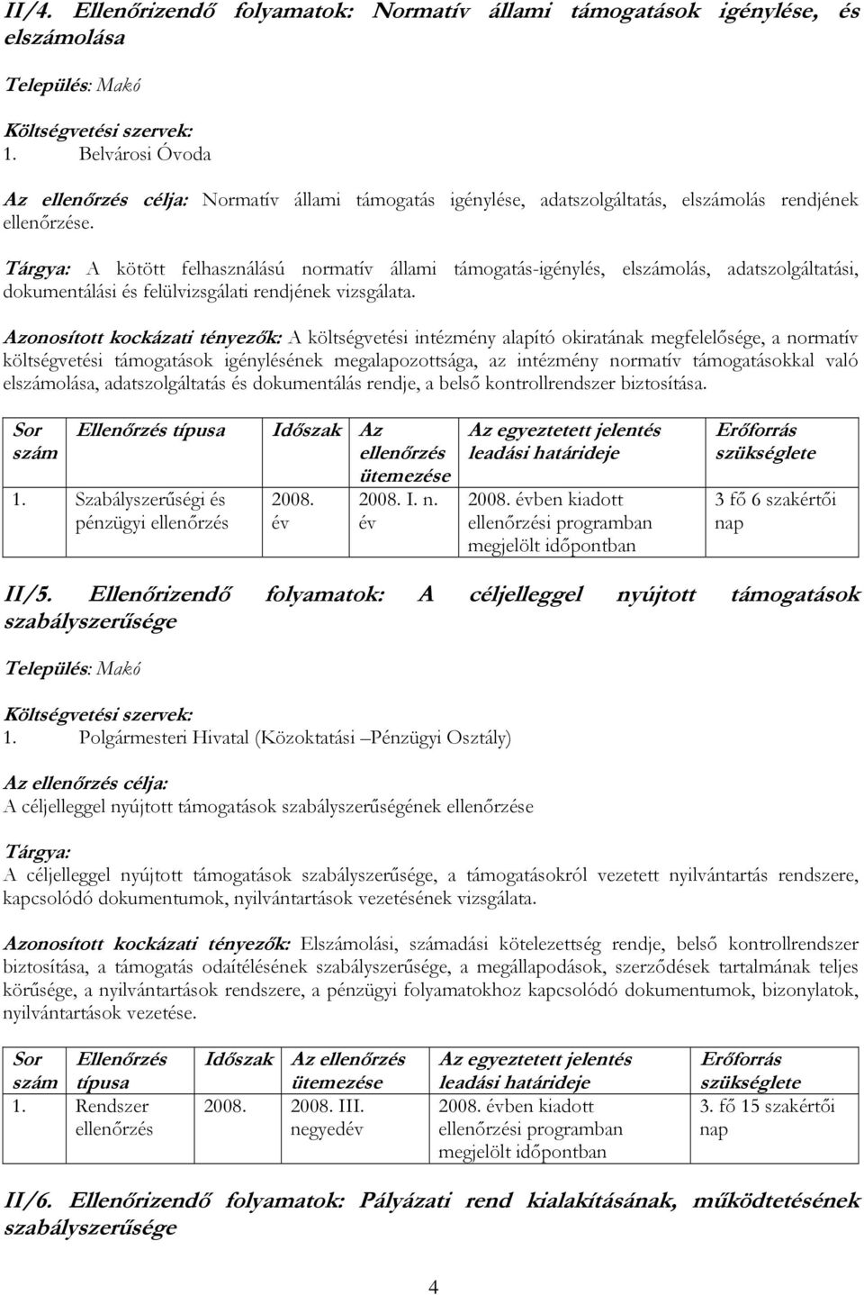 Tárgya: A kötött felhasználású normatív állami támogatás-igénylés, elszámolás, adatszolgáltatási, dokumentálási és felülvizsgálati rendjének vizsgálata.