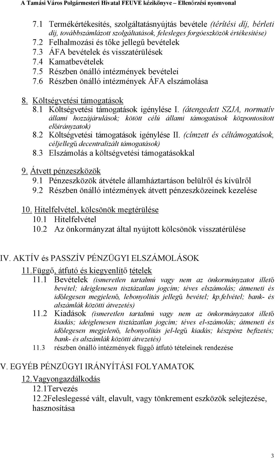 3 ÁFA bevételek és visszatérülések 7.4 Kamatbevételek 7.5 Részben önálló intézmények bevételei 7.6 Részben önálló intézmények ÁFA elszámolása 8. Költségvetési támogatások 8.