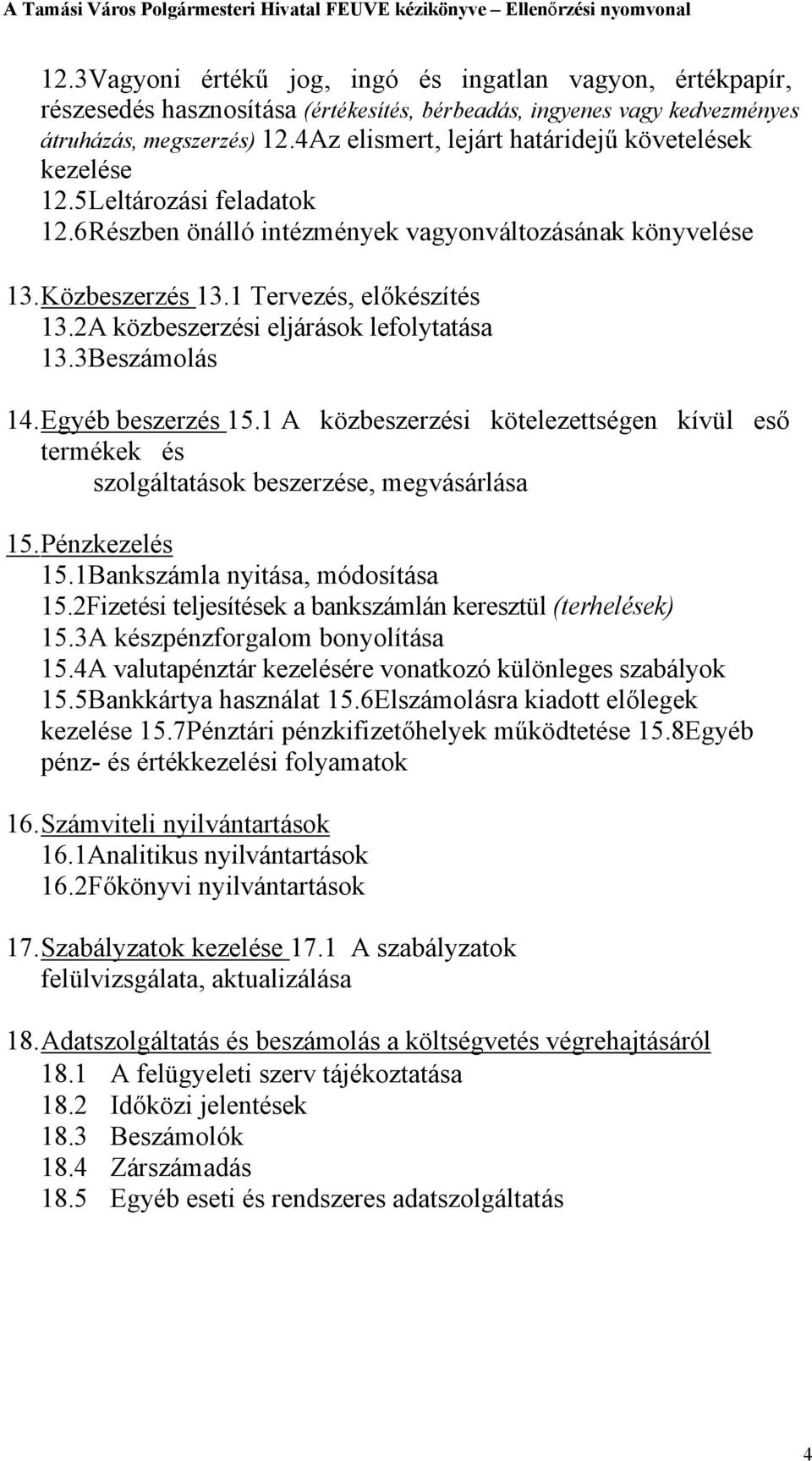 4Az elismert, lejárt határidejű követelések kezelése 12.5 Leltározási ok 12.6 Részben önálló intézmények vagyonváltozásának e 13. Közbeszerzés 13.1 Tervezés, előkészítés 13.