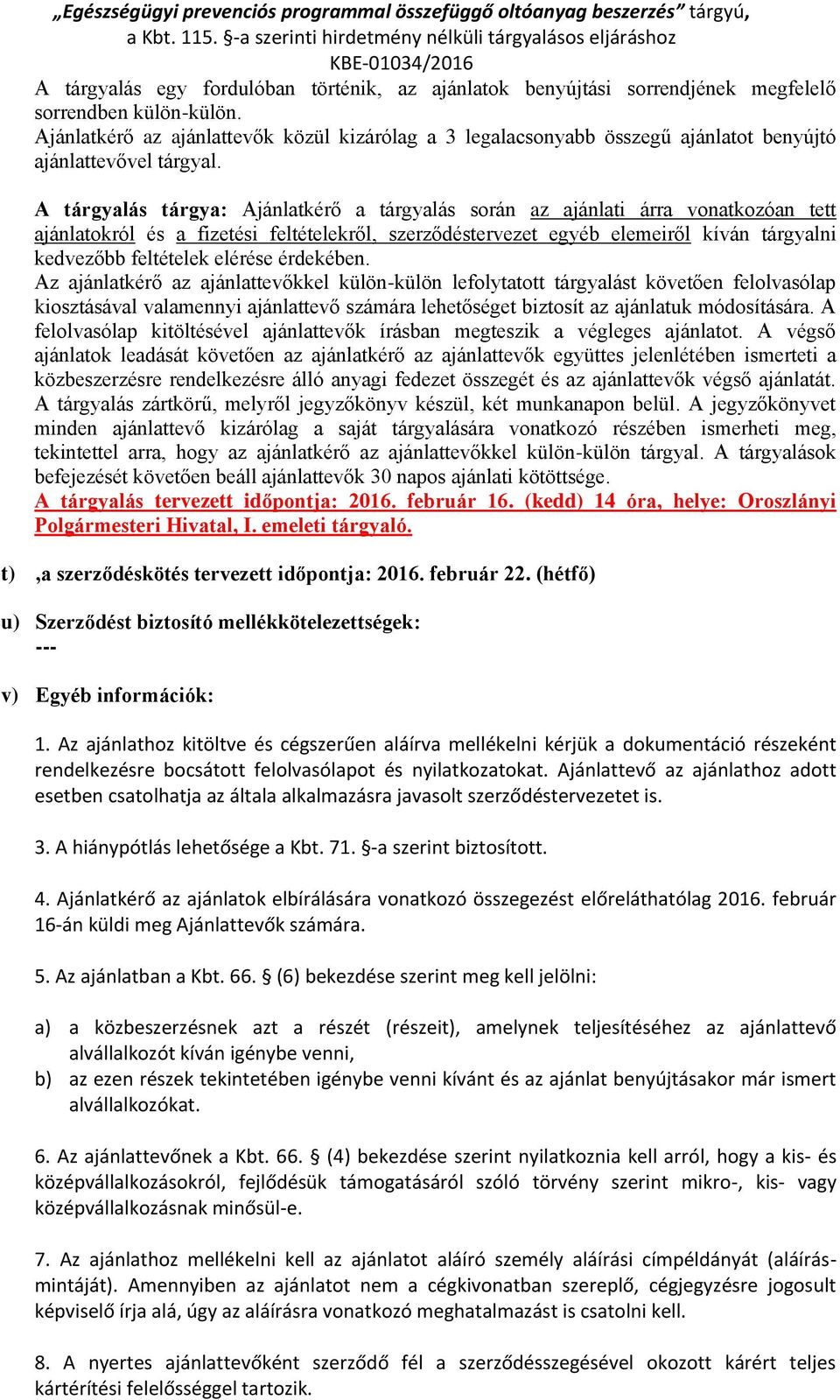 A tárgyalás tárgya: Ajánlatkérő a tárgyalás során az ajánlati árra vonatkozóan tett ajánlatokról és a fizetési feltételekről, szerződéstervezet egyéb elemeiről kíván tárgyalni kedvezőbb feltételek