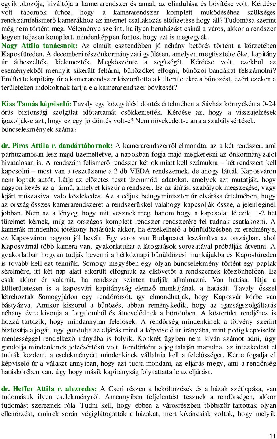 Véleménye szerint, ha ilyen beruházást csinál a város, akkor a rendszer legyen teljesen komplett, mindenképpen fontos, hogy ezt is megtegyék.