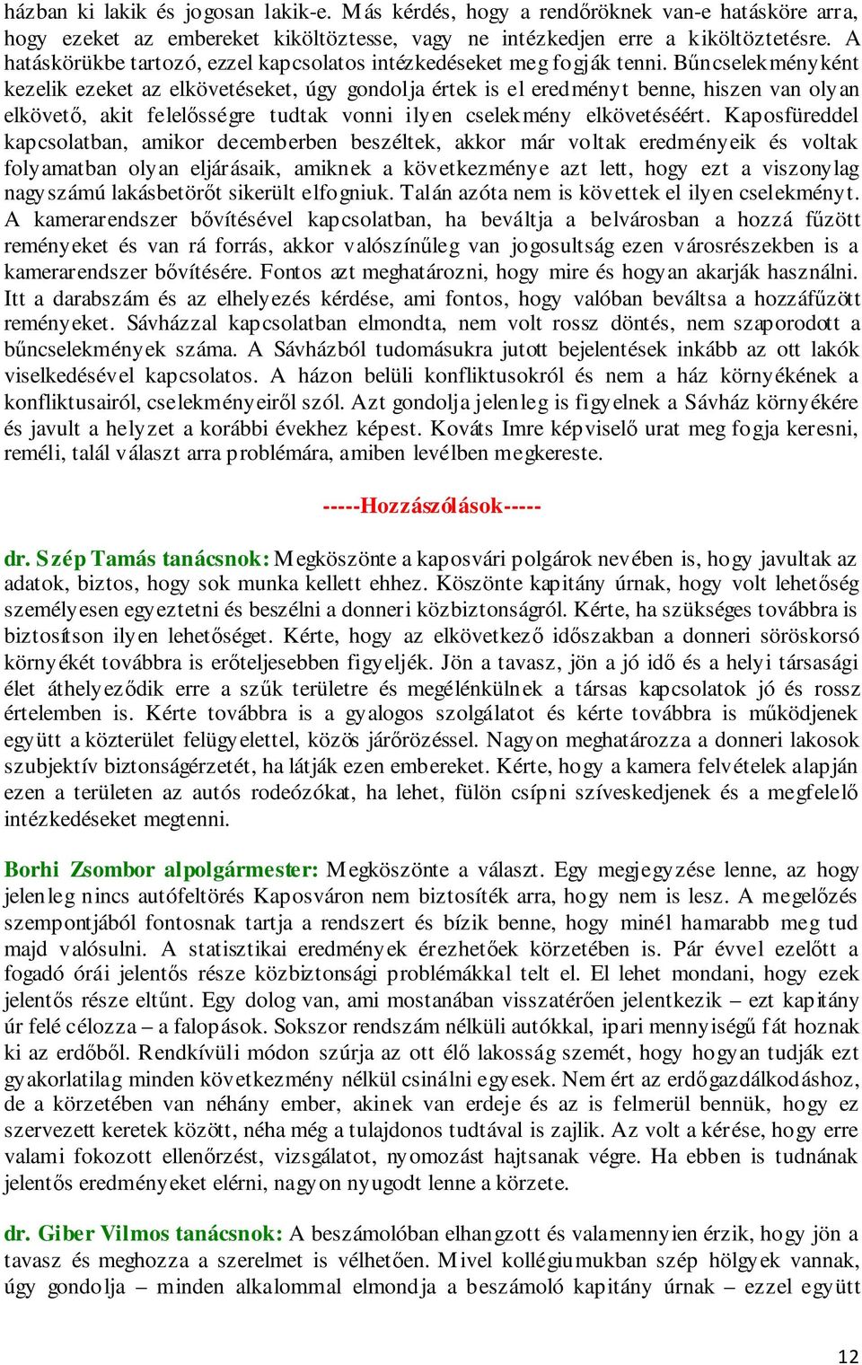 Bűncselekményként kezelik ezeket az elkövetéseket, úgy gondolja értek is el eredményt benne, hiszen van olyan elkövető, akit felelősségre tudtak vonni ilyen cselekmény elkövetéséért.