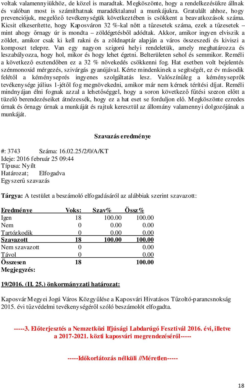 Kicsit elkeserítette, hogy Kaposváron 32 %-kal nőtt a tűzesetek száma, ezek a tűzesetek mint ahogy őrnagy úr is mondta zöldégetésből adódtak.