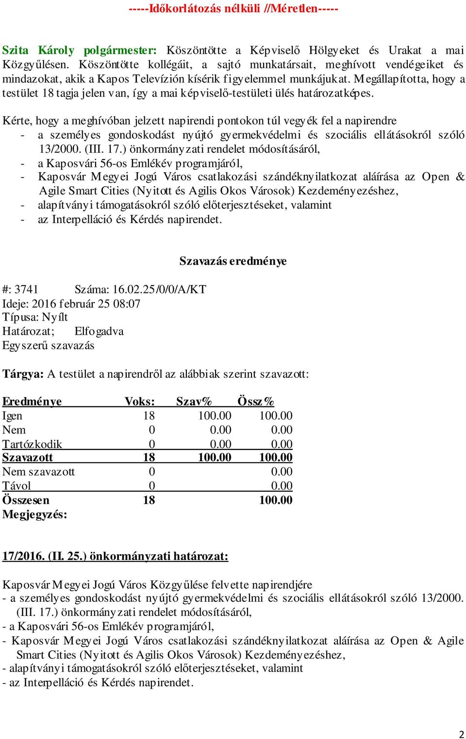 Megállapította, hogy a testület 18 tagja jelen van, így a mai képviselő-testületi ülés határozatképes.