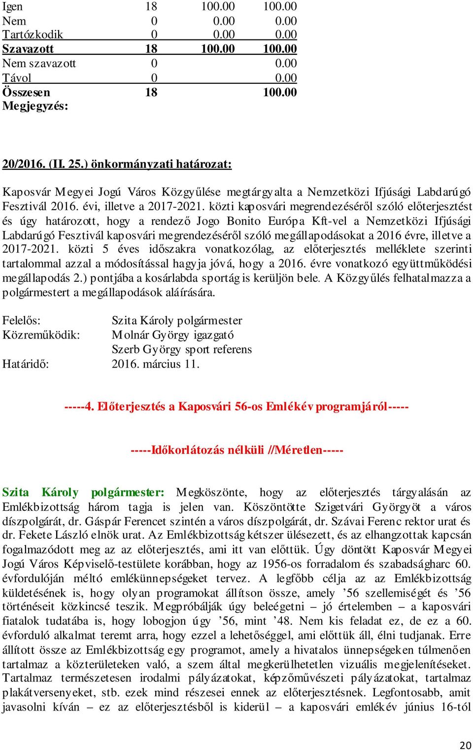 közti kaposvári megrendezéséről szóló előterjesztést és úgy határozott, hogy a rendező Jogo Bonito Európa Kft-vel a Nemzetközi Ifjúsági Labdarúgó Fesztivál kaposvári megrendezéséről szóló