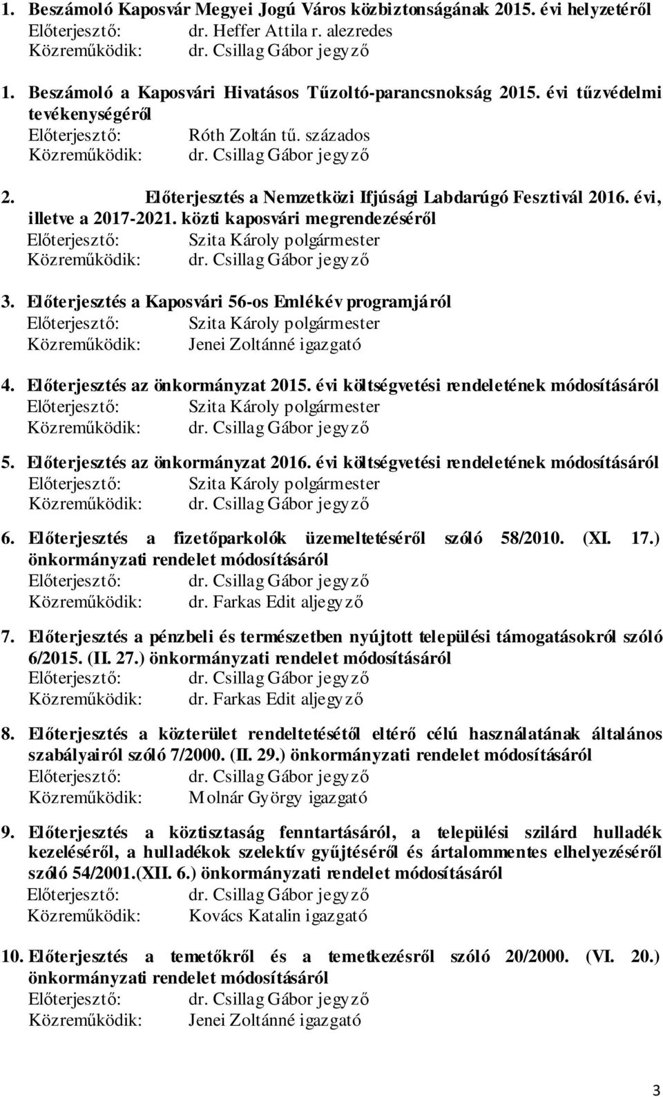 Előterjesztés a Nemzetközi Ifjúsági Labdarúgó Fesztivál 2016. évi, illetve a 2017-2021. közti kaposvári megrendezéséről Előterjesztő: Közreműködik: dr. Csillag Gábor jegyző 3.