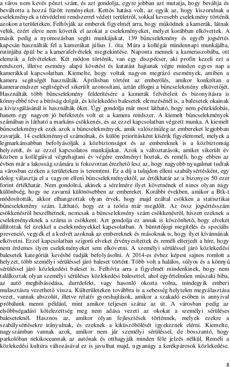 Felhívják az emberek figyelmét arra, hogy működnek a kamerák, látnak velük, ezért eleve nem követik el azokat a cselekményeket, melyet korábban elkövettek.