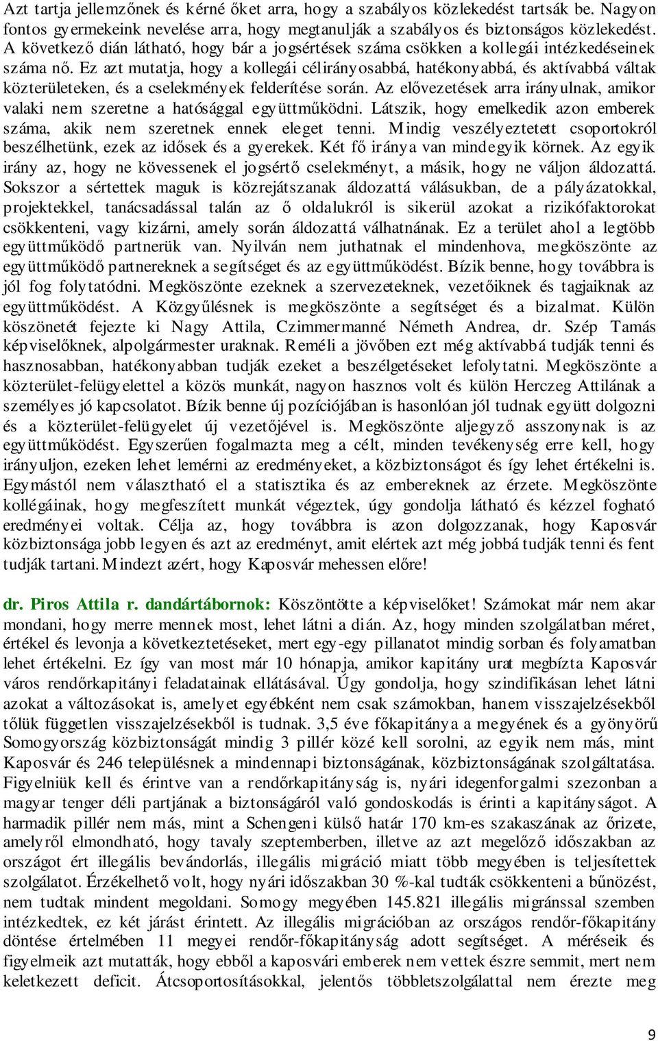 Ez azt mutatja, hogy a kollegái célirányosabbá, hatékonyabbá, és aktívabbá váltak közterületeken, és a cselekmények felderítése során.