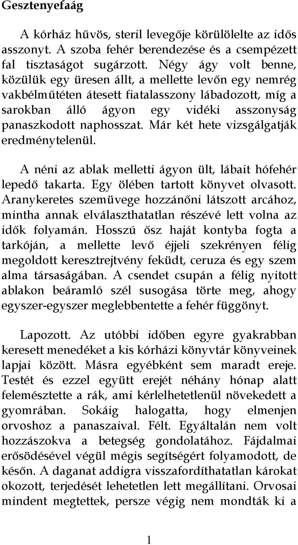 Már két hete vizsgálgatják eredménytelenül. A néni az ablak melletti ágyon ült, lábait hófehér lepedő takarta. Egy ölében tartott könyvet olvasott.