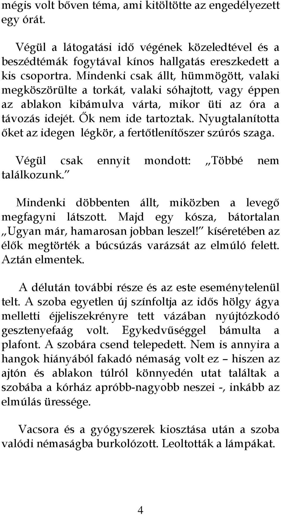 Nyugtalanította őket az idegen légkör, a fertőtlenítőszer szúrós szaga. Végül csak ennyit mondott: Többé nem találkozunk. Mindenki döbbenten állt, miközben a levegő megfagyni látszott.