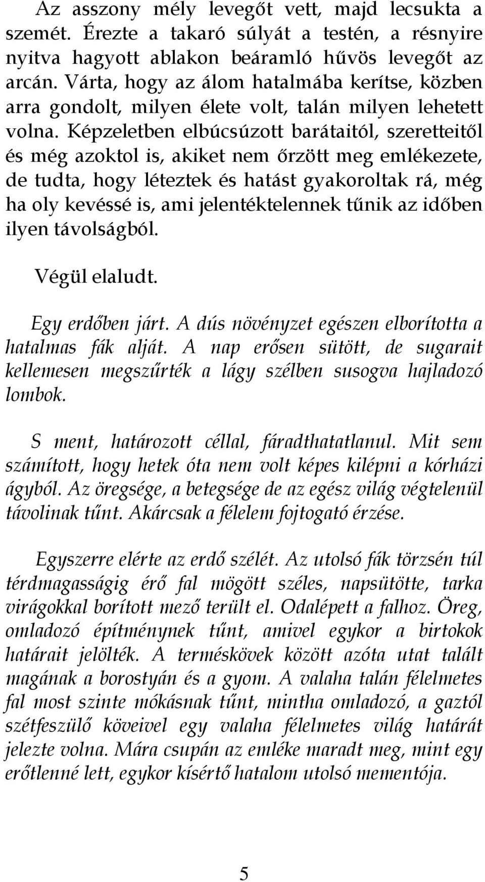 Képzeletben elbúcsúzott barátaitól, szeretteitől és még azoktol is, akiket nem őrzött meg emlékezete, de tudta, hogy léteztek és hatást gyakoroltak rá, még ha oly kevéssé is, ami jelentéktelennek