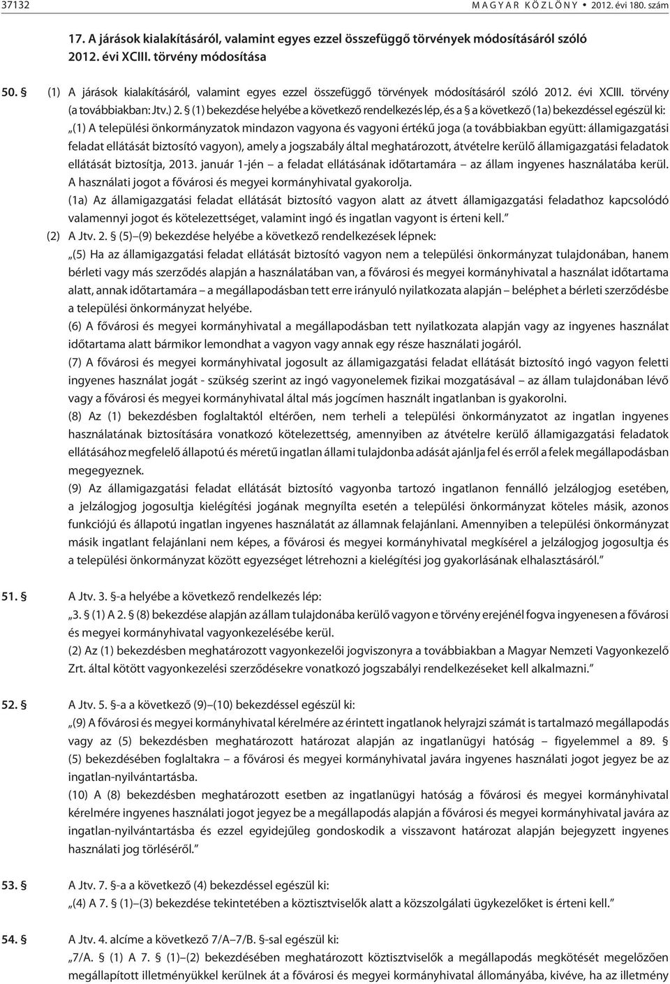 (1) bekezdése helyébe a következõ rendelkezés lép, és a a következõ (1a) bekezdéssel egészül ki: (1) A települési önkormányzatok mindazon vagyona és vagyoni értékû joga (a továbbiakban együtt: