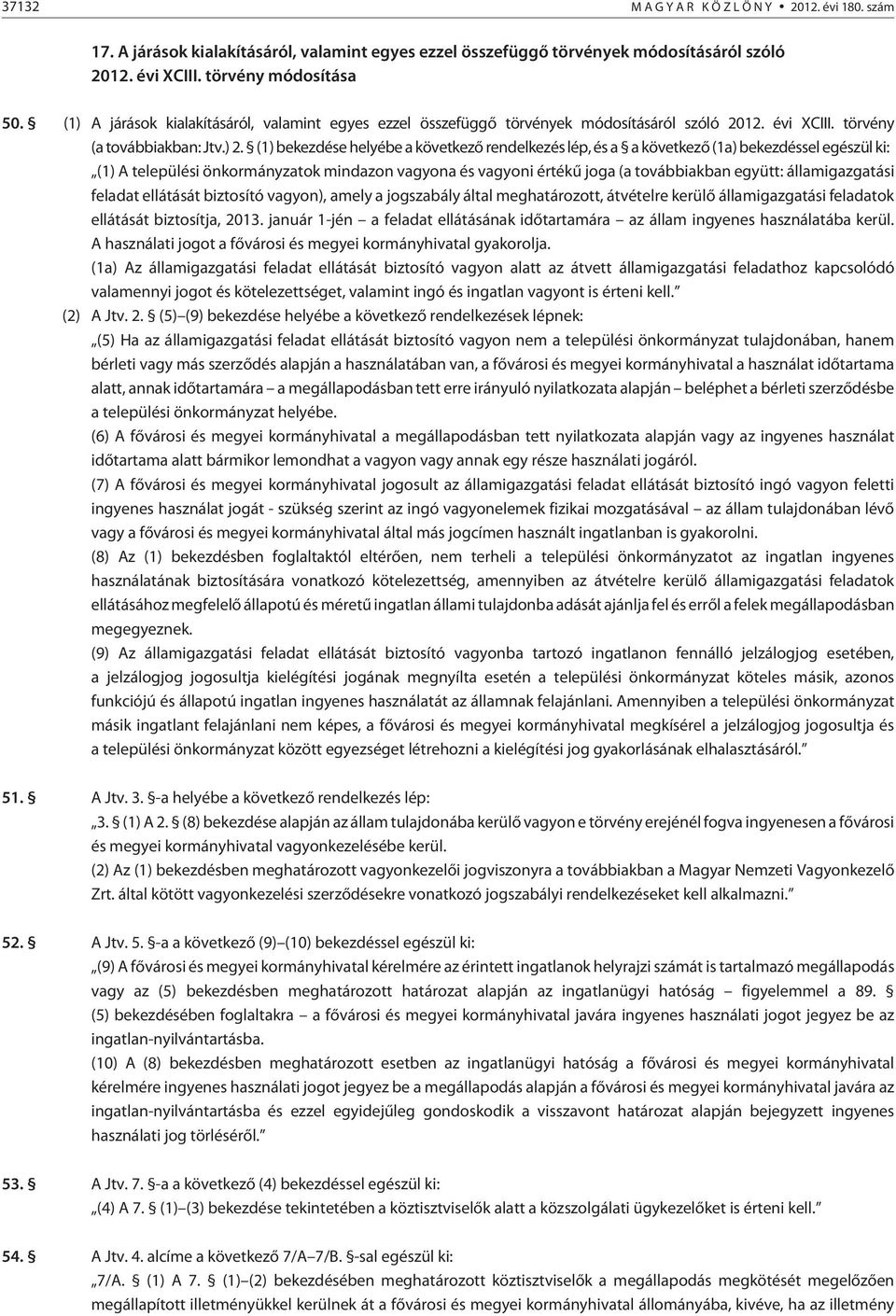 (1) bekezdése helyébe a következõ rendelkezés lép, és a a következõ (1a) bekezdéssel egészül ki: (1) A települési önkormányzatok mindazon vagyona és vagyoni értékû joga (a továbbiakban együtt: