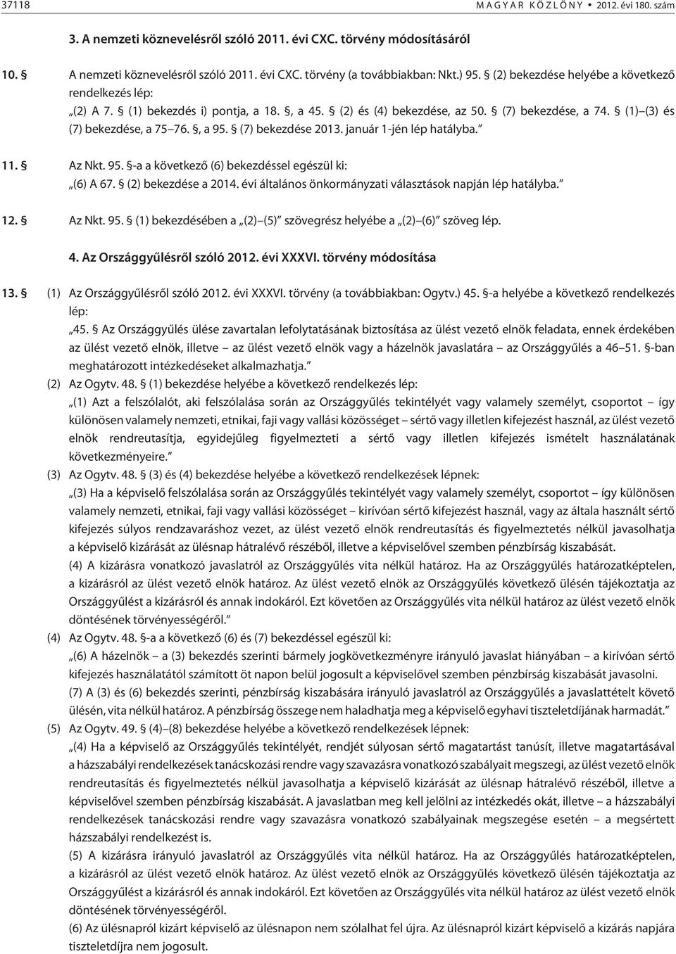 (7) bekezdése 2013. január 1-jén lép hatályba. 11. Az Nkt. 95. -a a következõ (6) bekezdéssel egészül ki: (6) A 67. (2) bekezdése a 2014. évi általános önkormányzati választások napján lép hatályba.