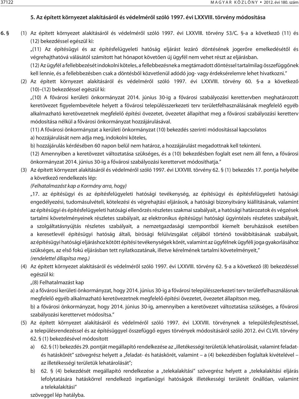 -a a következõ (11) és (12) bekezdéssel egészül ki: (11) Az építésügyi és az építésfelügyeleti hatóság eljárást lezáró döntésének jogerõre emelkedésétõl és végrehajthatóvá válásától számított hat