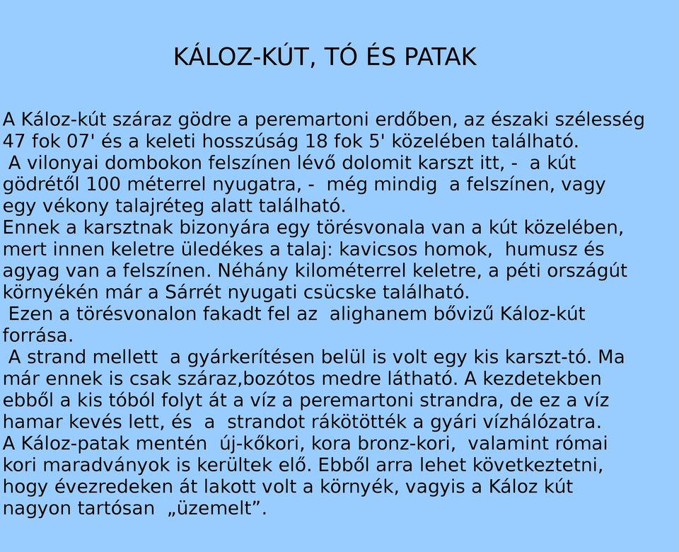 Ennek a karsztnak bizonyára egy törésvonala van a kút közelében, mert innen keletre üledékes a talaj: kavicsos homok, humusz és agyag van a felszínen.