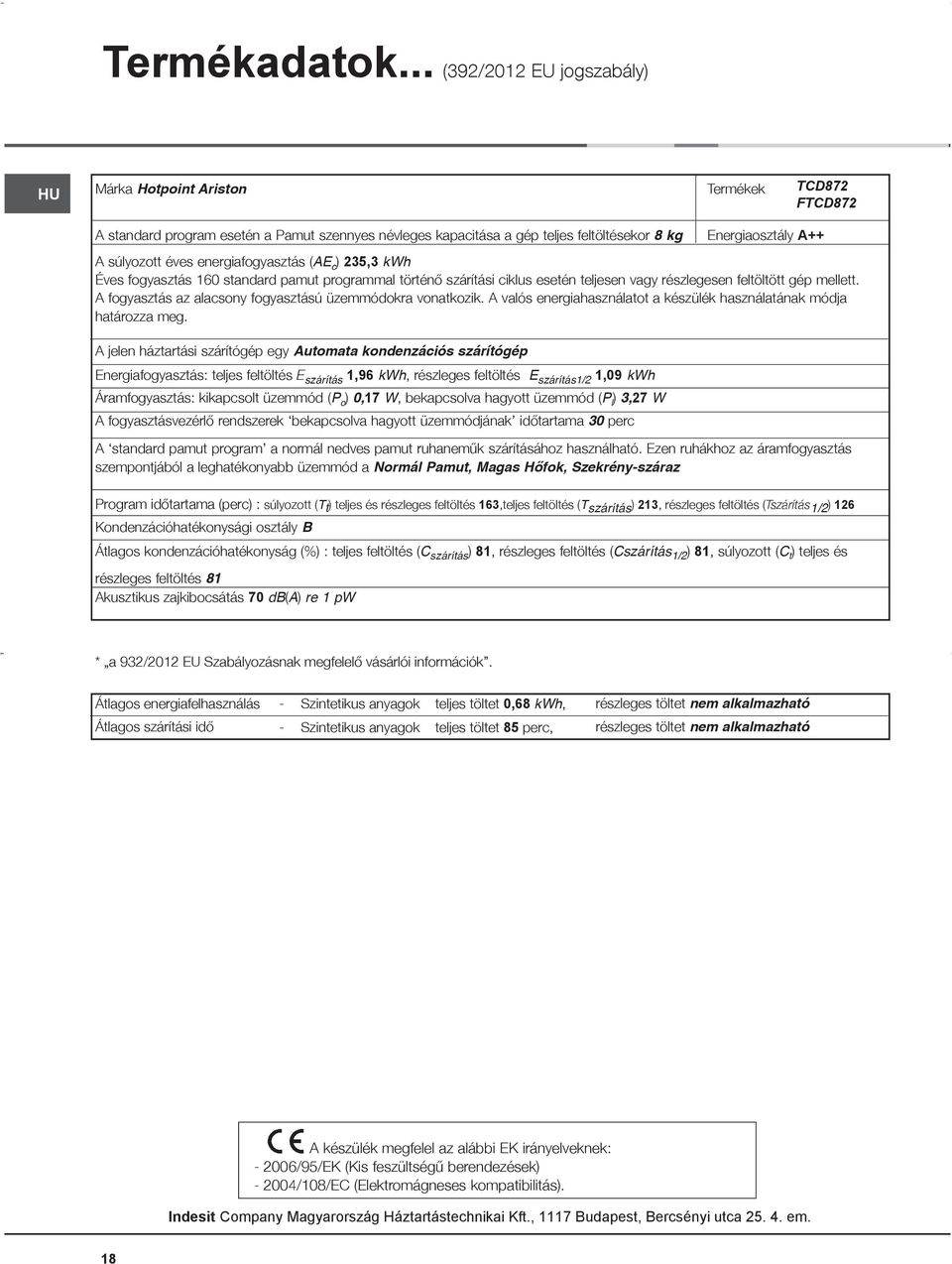 súlyozott éves energiafogyasztás (AE c ) 235,3 kwh Éves fogyasztás 160 standard pamut programmal történő szárítási ciklus esetén teljesen vagy részlegesen feltöltött gép mellett.