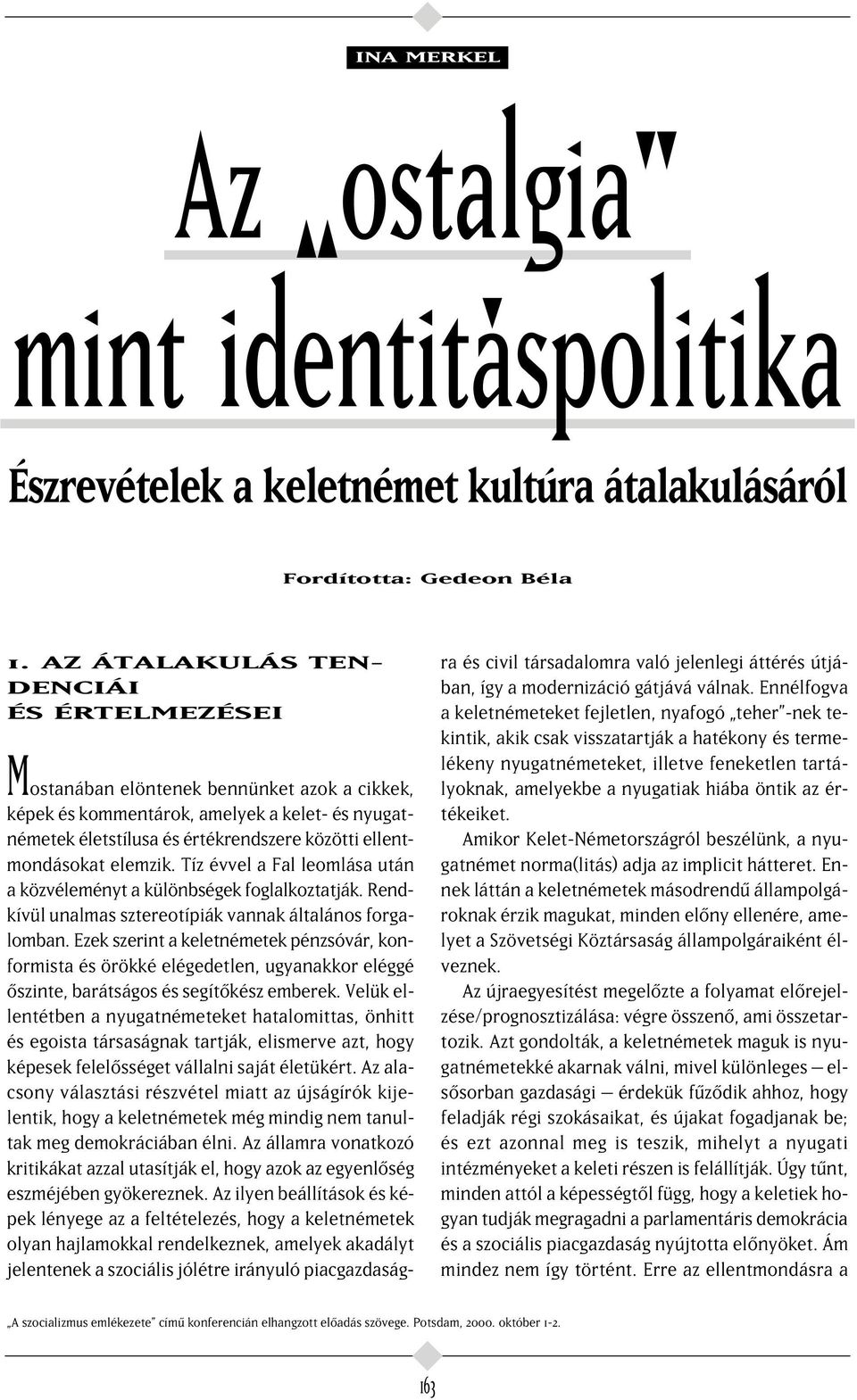 elemzik. Tíz évvel a Fal leomlása után a közvéleményt a különbségek foglalkoztatják. Rendkívül unalmas sztereotípiák vannak általános forgalomban.