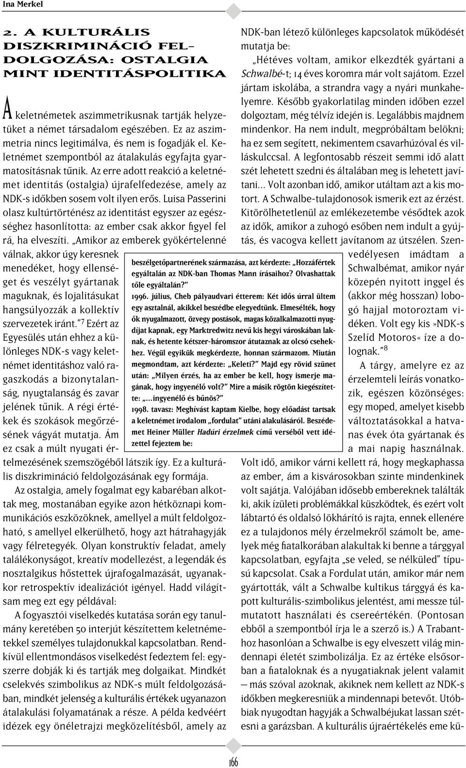 Az erre adott reakció a keletnémet identitás (ostalgia) újrafelfedezése, amely az NDK-s id kben sosem volt ilyen er s.