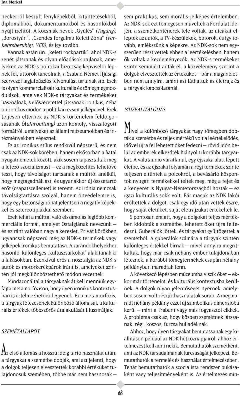 keleti rockpartik, ahol NDK-s zenét játszanak és olyan el adások zajlanak, amelyeken az NDK-s politikai bizottság képvisel i lépnek fel, úttör k táncolnak, a Szabad Német Ifjúsági Szervezet tagjai
