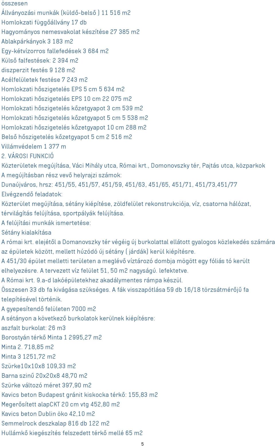 kőzetgyapot 3 cm 539 m2 Homlokzati hőszigetelés kőzetgyapot 5 cm 5 538 m2 Homlokzati hőszigetelés kőzetgyapot 10 cm 288 m2 Belső hőszigetelés kőzetgyapot 5 cm 2 516 m2 Villámvédelem 1 377 m 2.