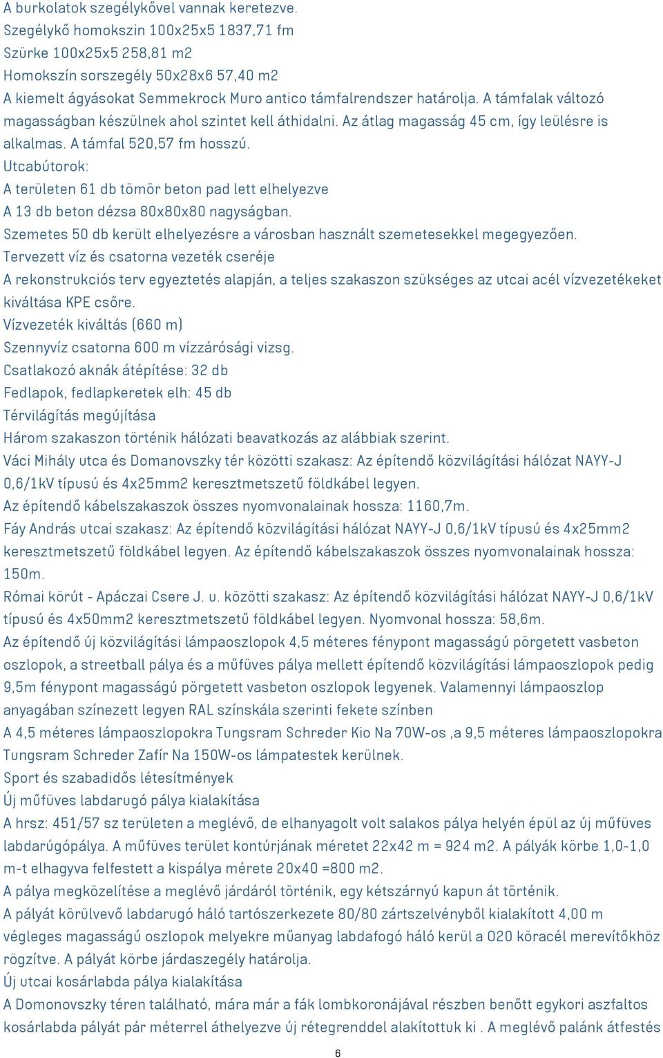 A támfalak változó magasságban készülnek ahol szintet kell áthidalni. Az átlag magasság 45 cm, így leülésre is alkalmas. A támfal 520,57 fm hosszú.