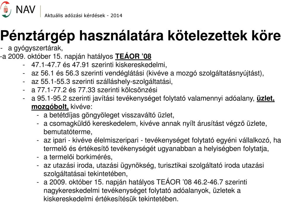 2 szerinti javítási tevékenységet folytató valamennyi adóalany, üzlet, mozgóbolt, kivéve: - a betétdíjas göngyöleget visszaváltó üzlet, - a csomagküldő kereskedelem, kivéve annak nyílt árusítást