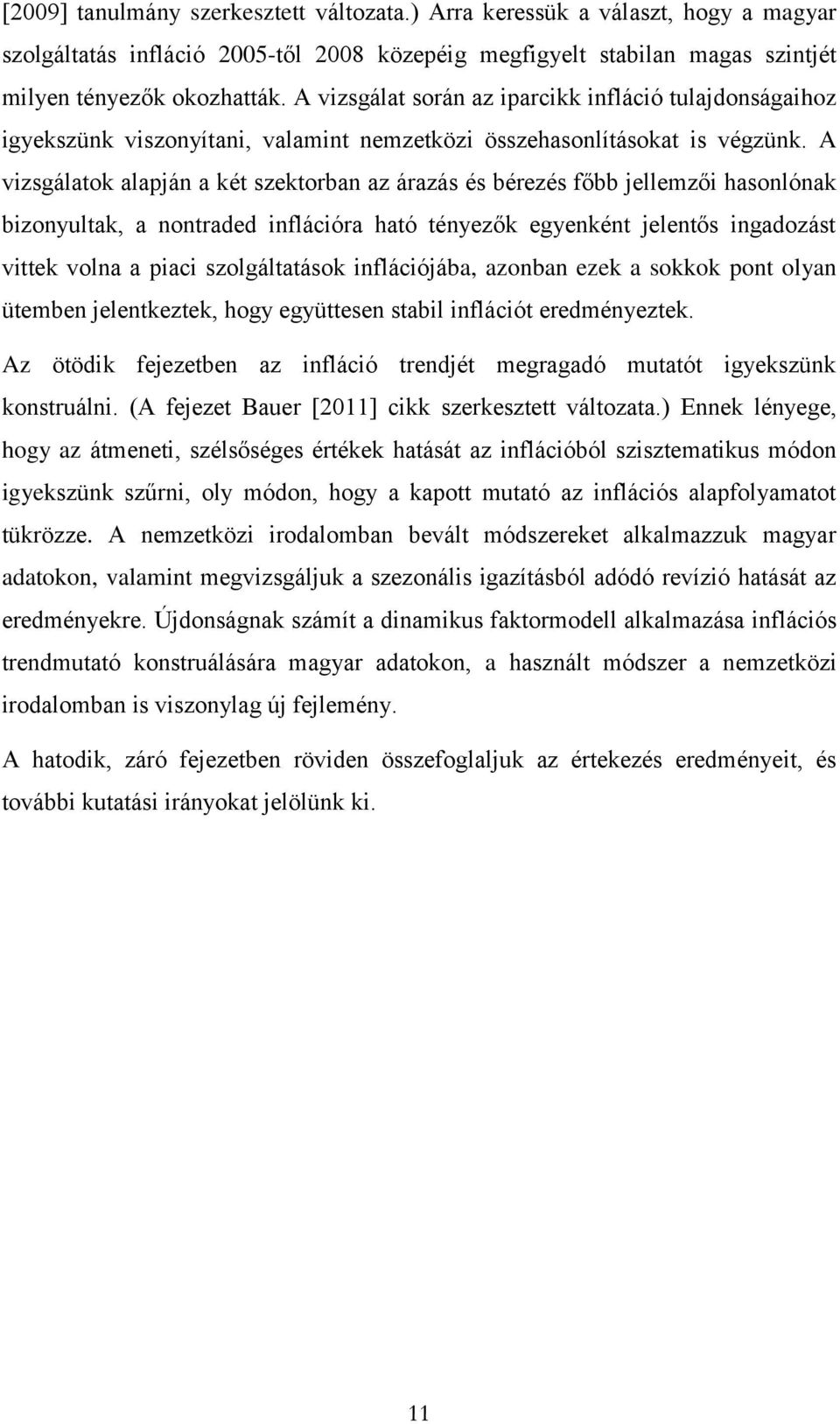 A vizsgálatok alapján a két szektorban az árazás és bérezés főbb jellemzői hasonlónak bizonyultak, a nontraded inflációra ható tényezők egyenként jelentős ingadozást vittek volna a piaci