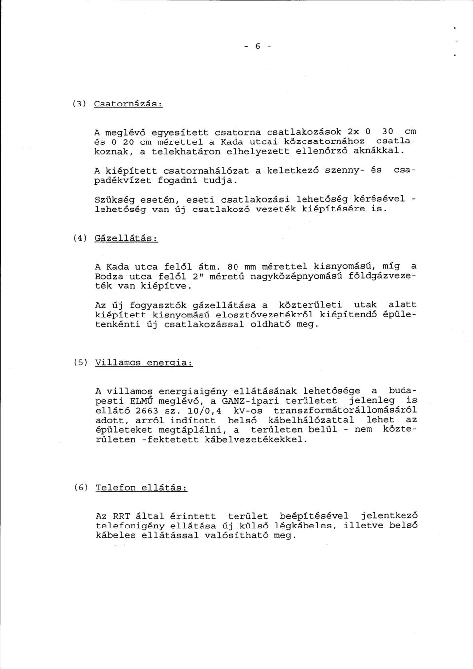 {4) Gázeátás: A Kada utca feő átm. 80 mm mérette kisnyomású, míg a Bodza utca feő 2" méretű nagyközépnyomású födgázvezeték van kiépítve.