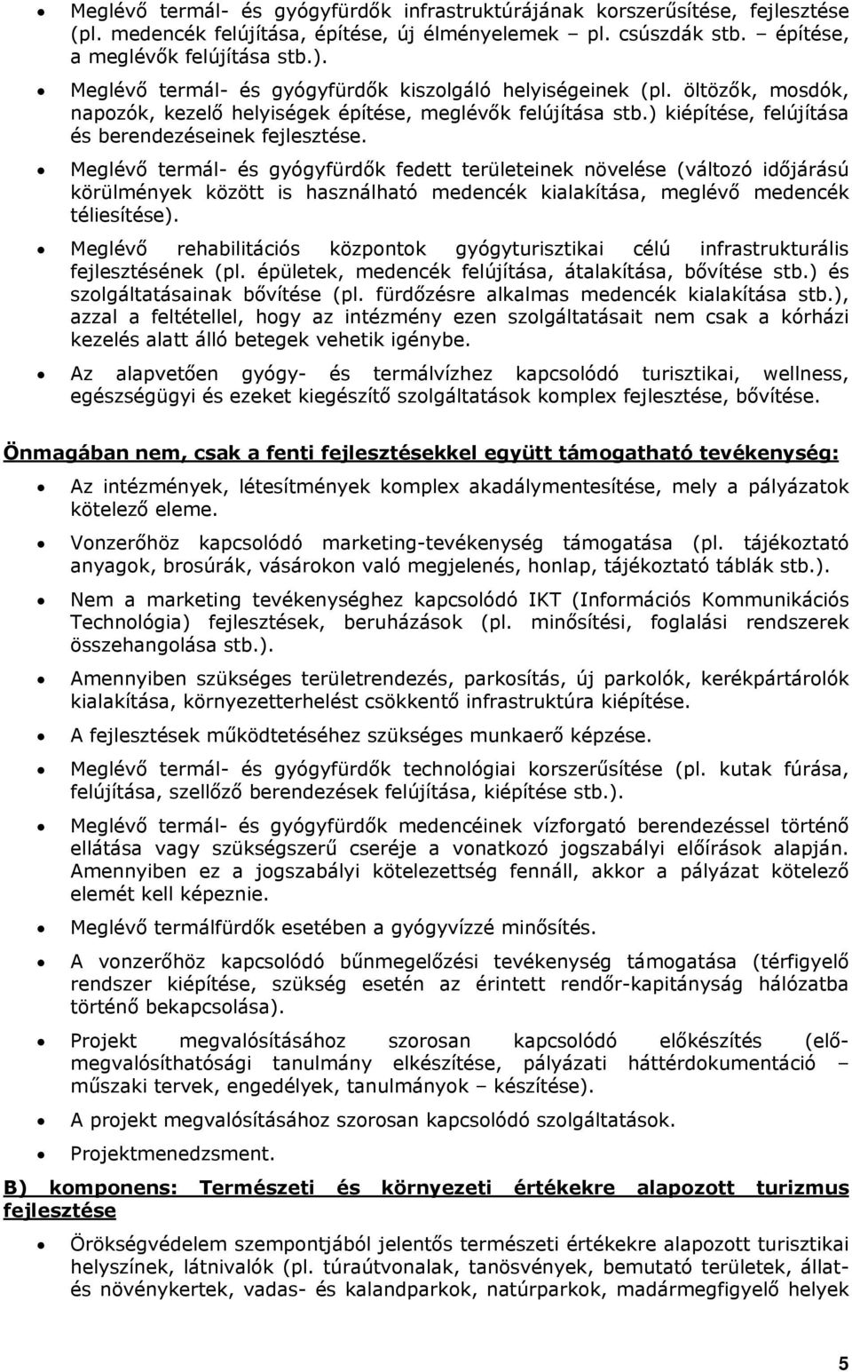 Meglévő termál- és gyógyfürdők fedett területeinek növelése (változó időjárású körülmények között is használható medencék kialakítása, meglévő medencék téliesítése).