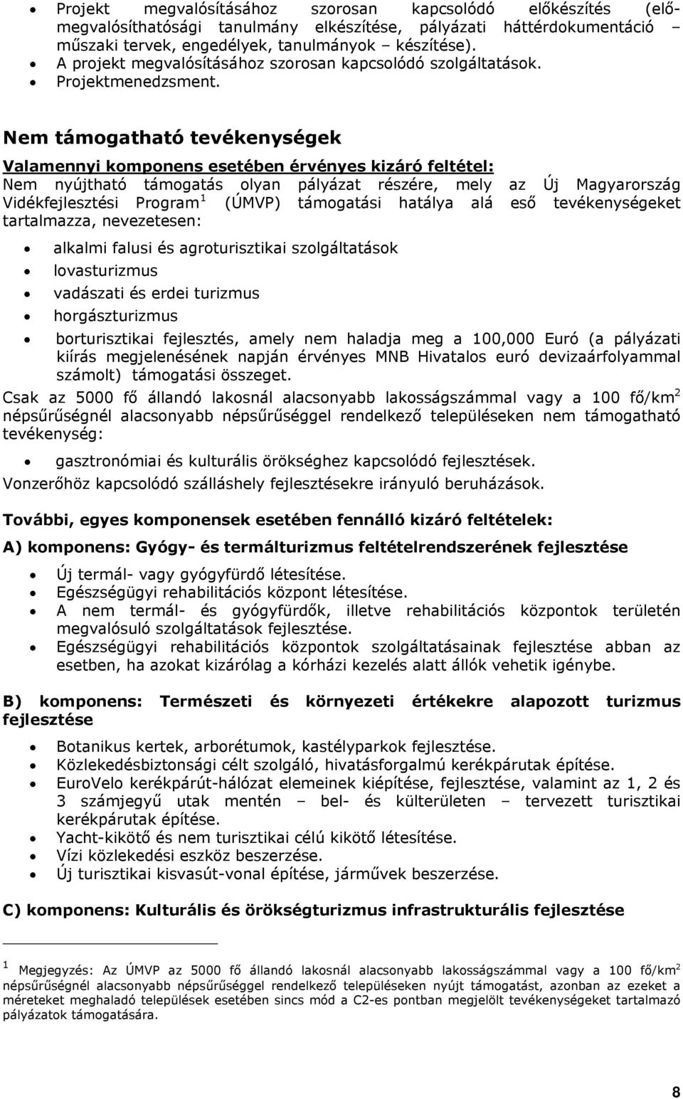 Nem támogatható tevékenységek Valamennyi komponens esetében érvényes kizáró feltétel: Nem nyújtható támogatás olyan pályázat részére, mely az Új Magyarország Vidékfejlesztési Program 1 (ÚMVP)