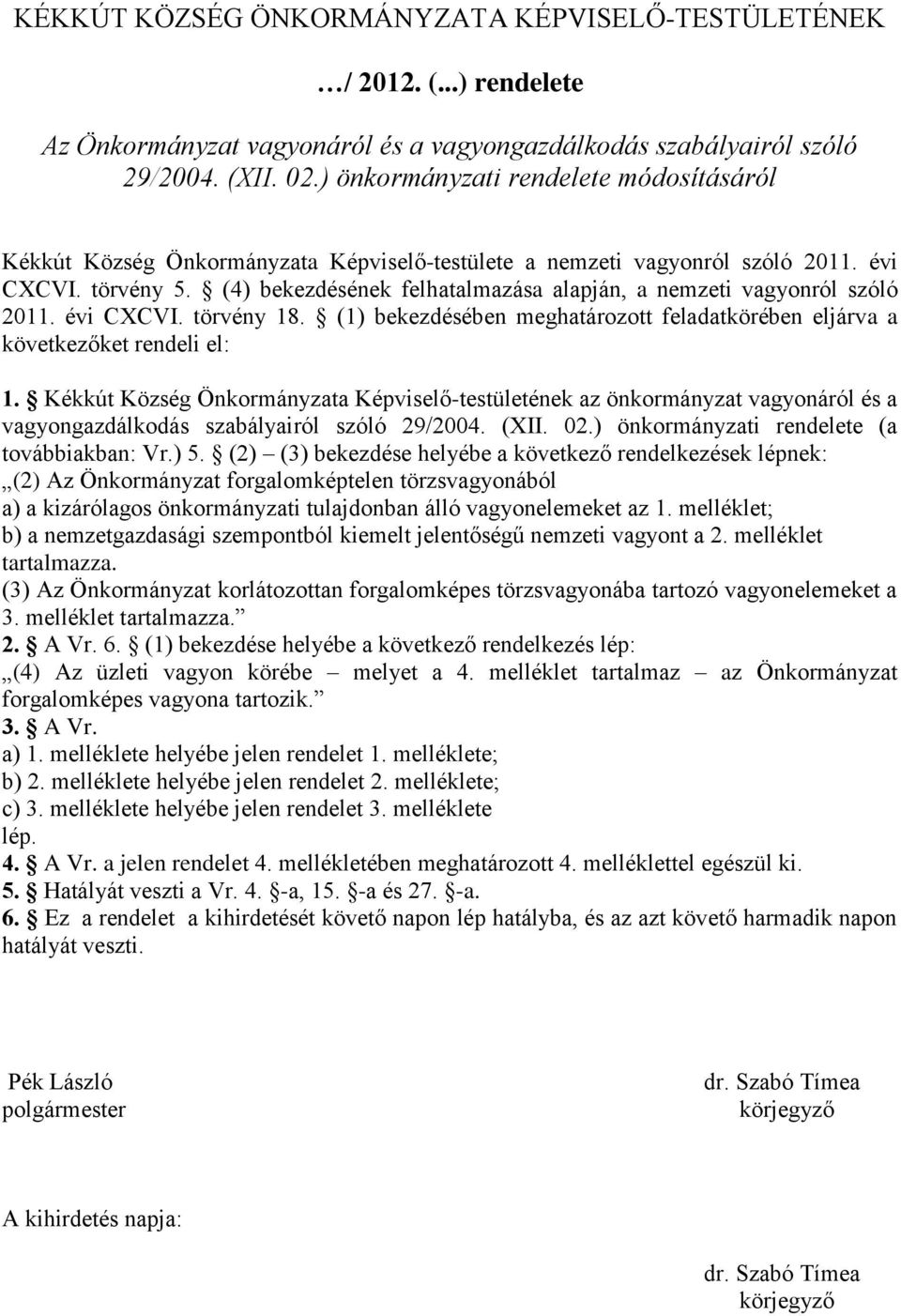 (4) bekezdésének felhatalmazása alapján, a nemzeti vagyonról szóló 2011. évi CXCVI. törvény 18. (1) bekezdésében meghatározott feladatkörében eljárva a következőket rendeli el: 1.